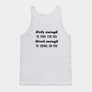 holy enough to pray for you hood enough Tank Top